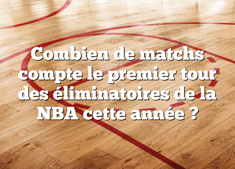 Combien de matchs compte le premier tour des éliminatoires de la NBA cette année ?